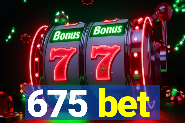 675 bet